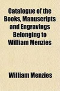 Produktbild: Catalogue of the Books, Manuscripts and Engravings Belonging to William Menzies