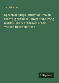Produktbild: Speech of Judge Burnett of Ohio, in the Whig National Convention, Giving a Brief History of the Life of Gen. William Henry Harrison