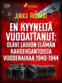 Produktbild: En kyynelt&auml; vuodattanut: Olavi Laihon el&auml;m&auml;n kahdeksantoista vuodenaikaa 1940-1944
