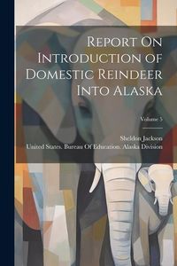 Produktbild: Report On Introduction of Domestic Reindeer Into Alaska; Volume 5
