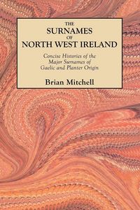 Produktbild: Surnames of North West Ireland. Concise Histories of the Major Surnames of Gaelic and Planter Origin