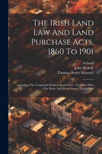 Produktbild: The Irish Land Law And Land Purchase Acts, 1860 To 1901: (including The Congested Districts Board Acts): Together With The Rules And Forms Issued Ther