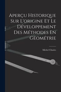 Produktbild: Aper&ccedil;u Historique Sur L'origine Et Le D&eacute;veloppement Des M&eacute;thodes En G&eacute;om&eacute;trie