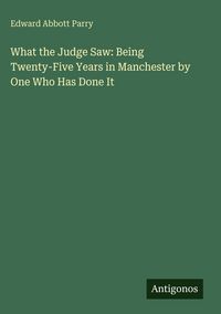 Produktbild: What the Judge Saw: Being Twenty-Five Years in Manchester by One Who Has Done It