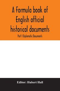 Produktbild: A formula book of English official historical documents; Part I Diplomatic Documents