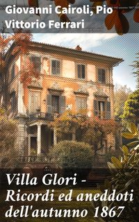 Produktbild: Villa Glori - Ricordi ed aneddoti dell'autunno 1867