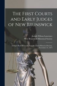 Produktbild: The First Courts and Early Judges of New Brunswick [microform]: a Paper Read Before the New Brunswick Historical Society, November 25, 1874