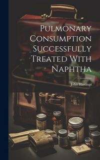 Produktbild: Pulmonary Consumption Successfully Treated With Naphtha