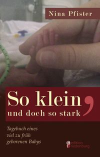 Produktbild: So klein, und doch so stark - Tagebuch eines viel zu fr&uuml;h geborenen Babys