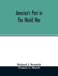 Produktbild: America's part in the world war; a history of the full greatness of our country's achievements; the record of the mobilization and triumph of the mili