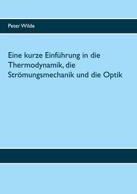 Produktbild: Eine kurze Einf&uuml;hrung in die Thermodynamik, die Str&ouml;mungsmechanik und die Optik