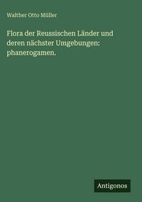 Produktbild: Flora der Reussischen L&auml;nder und deren n&auml;chster Umgebungen: phanerogamen.