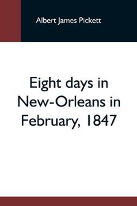 Produktbild: Eight Days In New-Orleans In February, 1847