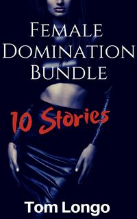 Produktbild: Female Domination Bundle: 10 Stories (Bundles by Tom Longo, #2)
