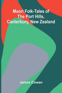 Produktbild: Maori folk-tales of the Port Hills, Canterbury, New Zealand