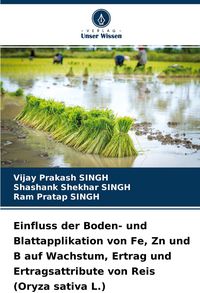 Produktbild: Einfluss der Boden- und Blattapplikation von Fe, Zn und B auf Wachstum, Ertrag und Ertragsattribute von Reis (Oryza sativa L.)