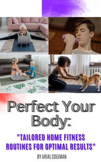 Produktbild: Perfect Your Body: "Tailored Home Fitness Routines for Optimal Results"