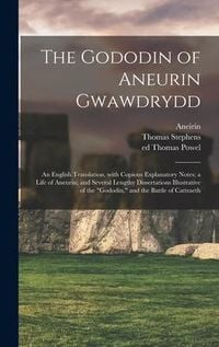 Produktbild: The Gododin of Aneurin Gwawdrydd: an English Translation, With Copious Explanatory Notes; a Life of Aneurin; and Several Lengthy Dissertations Illustr