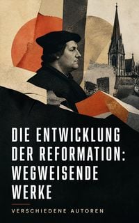 Produktbild: Die Entwicklung der Reformation: Wegweisende Werke