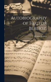 Produktbild: Autobiography of Hector Berlioz,