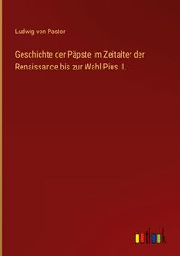 Produktbild: Geschichte der P&auml;pste im Zeitalter der Renaissance bis zur Wahl Pius II.