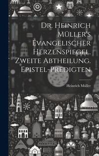 Produktbild: Dr. Heinrich M&uuml;ller's evangelischer Herzenspiegel. Zweite Abtheilung. Epistel-Predigten