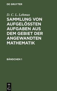 Produktbild: D. C. L. Lehmus: Sammlung von aufgel&ouml;&szlig;ten Aufgaben aus dem Gebiet der angewandten Mathematik. B&auml;ndchen 1