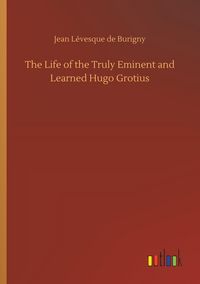Produktbild: The Life of the Truly Eminent and Learned Hugo Grotius
