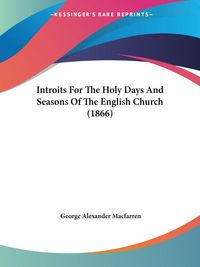Produktbild: Macfarren, G: Introits For The Holy Days And Seasons Of The