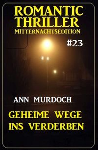 Produktbild: Geheime Wege ins Verderben: Romantic Thriller Mitternachtsedition 23