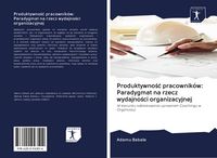 Produktbild: Produktywno&iquest;&iquest; pracownik&oacute;w: Paradygmat na rzecz wydajno&iquest;ci organizacyjnej