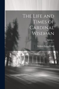 Produktbild: The Life and Times of Cardinal Wiseman; Volume 1