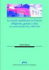 Produktbild: La escuela republicana en Francia : obligatoria, gratuita y laica : la escuela de Jules Ferry, 1880-1905