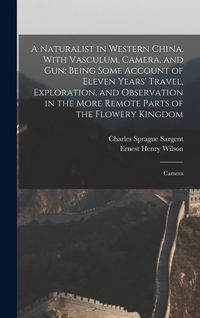 Produktbild: A Naturalist in Western China, With Vasculum, Camera, and gun; Being Some Account of Eleven Years' Travel, Exploration, and Observation in the More Re