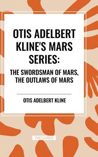Produktbild: Otis Adelbert Kline's Mars Series: The Swordsman of Mars, the Outlaws of Mars