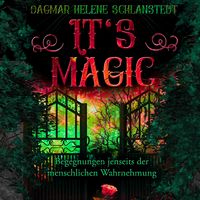 Produktbild: It`s magic &ndash; Begegnungen jenseits der menschlichen Wahrnehmung: Unglaubliches &ndash; auf Tatsachen beruhend