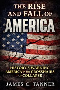 Produktbild: The Rise and Fall of America -- History's Warning: America in the Crosshairs of Collapse