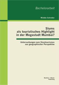 Bild vom Artikel Slums als touristisches Highlight in der Megastadt Mumbai?: Untersuchungen zum Slumtourismus aus geographischer Perspektive vom Autor Wiebke Schröder