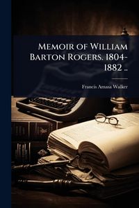 Produktbild: Memoir of William Barton Rogers. 1804-1882 ..