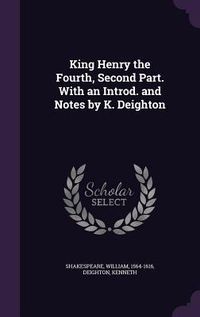 Produktbild: King Henry the Fourth, Second Part. With an Introd. and Notes by K. Deighton