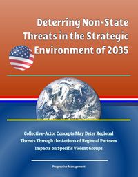 Produktbild: Deterring Non-State Threats in the Strategic Environment of 2035: Collective-Actor Concepts May Deter Regional Threats Through the Actions of Regional