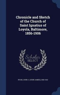 Produktbild: Chronicle and Sketch of the Church of Saint Ignatius of Loyola, Baltimore, 1856-1906