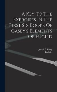 Produktbild: A Key To The Exercises In The First Six Books Of Casey's Elements Of Euclid