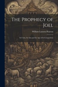 Produktbild: The Prophecy of Joel: Its Unity, Its Aim and the Age of Its Composition