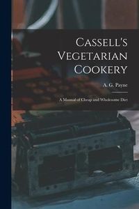 Produktbild: Cassell's Vegetarian Cookery [electronic Resource]: a Manual of Cheap and Wholesome Diet