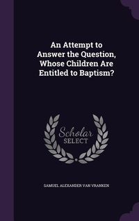 Produktbild: An Attempt to Answer the Question, Whose Children Are Entitled to Baptism?