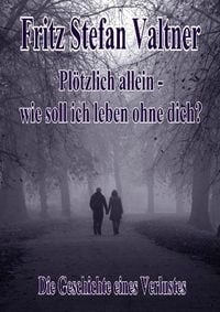 Produktbild: Pl&ouml;tzlich allein - Wie soll ich leben ohne dich? - Die Geschichte eines Verlustes