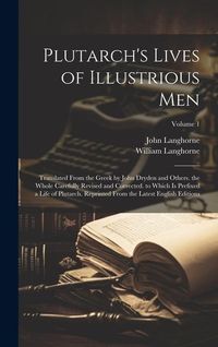 Produktbild: Plutarch's Lives of Illustrious Men: Translated From the Greek by John Dryden and Others. the Whole Carefully Revised and Corrected. to Which Is Prefi