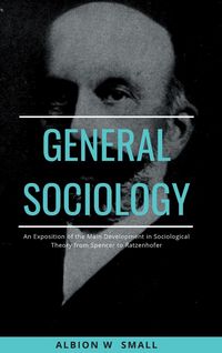Produktbild: GENERAL SOCIOLOGY An Exposition of the Main Development in Sociological Theory from Spencer to Ratzenhofer