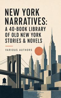 Produktbild: New York Narratives: A 40-Book Library of Old New York Stories & Novels